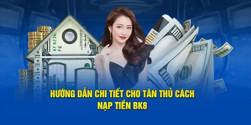 Chia Sẻ Quy Trình Nạp Tiền BK8 Nhanh Gọn Chỉ Trong 3 Phút